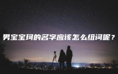 男宝宝珂的名字应该怎么组词呢？