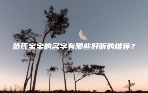 范氏宝宝的名字有哪些好听的推荐？