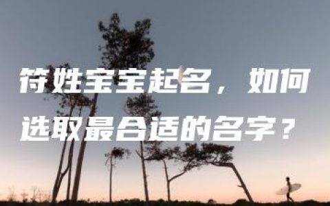 符姓宝宝起名，如何选取最合适的名字？