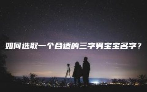 如何选取一个合适的三字男宝宝名字？