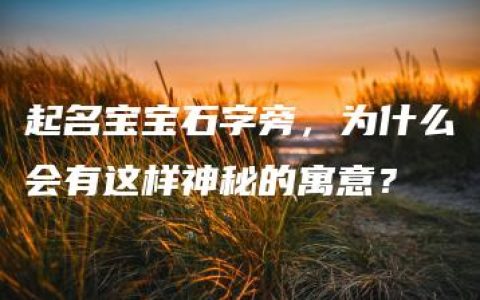 起名宝宝石字旁，为什么会有这样神秘的寓意？