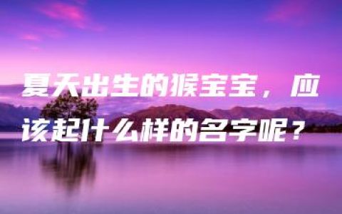 夏天出生的猴宝宝，应该起什么样的名字呢？