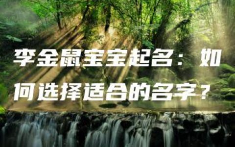 李金鼠宝宝起名：如何选择适合的名字？