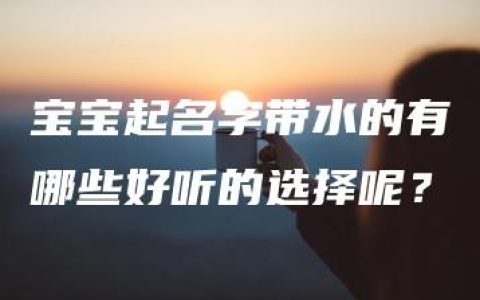 宝宝起名字带水的有哪些好听的选择呢？