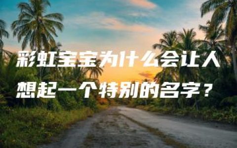 彩虹宝宝为什么会让人想起一个特别的名字？