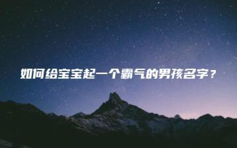 如何给宝宝起一个霸气的男孩名字？