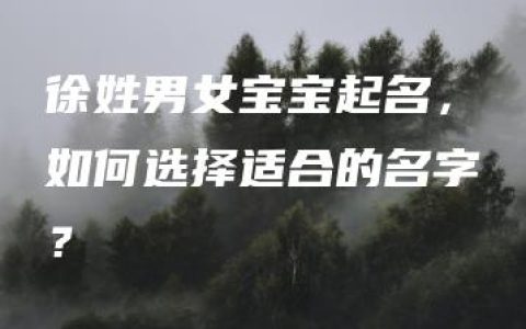 徐姓男女宝宝起名，如何选择适合的名字？