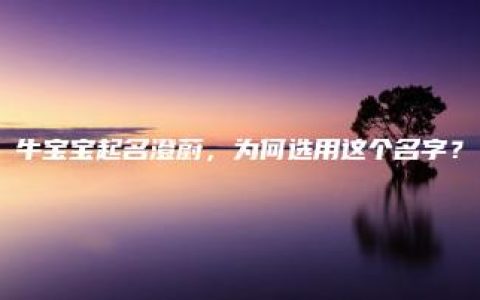 牛宝宝起名澄蔚，为何选用这个名字？