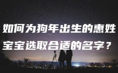 如何为狗年出生的惠姓宝宝选取合适的名字？