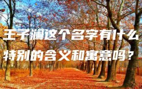 王子澜这个名字有什么特别的含义和寓意吗？