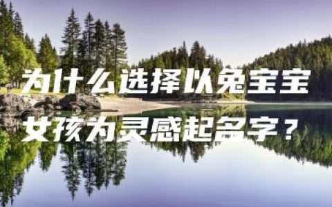 为什么选择以兔宝宝女孩为灵感起名字？