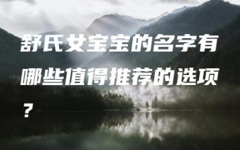 舒氏女宝宝的名字有哪些值得推荐的选项？