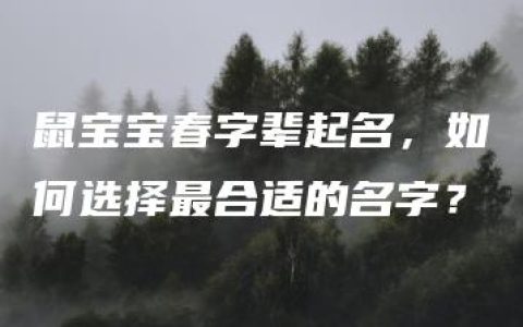 鼠宝宝春字辈起名，如何选择最合适的名字？