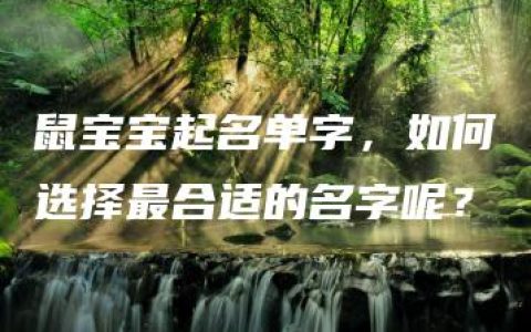 鼠宝宝起名单字，如何选择最合适的名字呢？