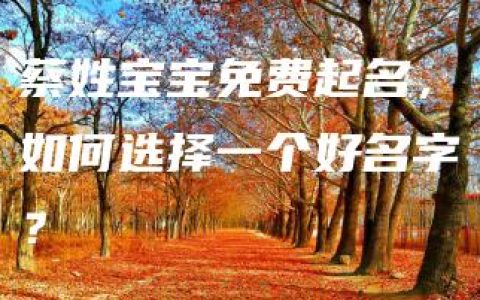 蔡姓宝宝免费起名，如何选择一个好名字？