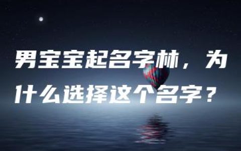 男宝宝起名字林，为什么选择这个名字？