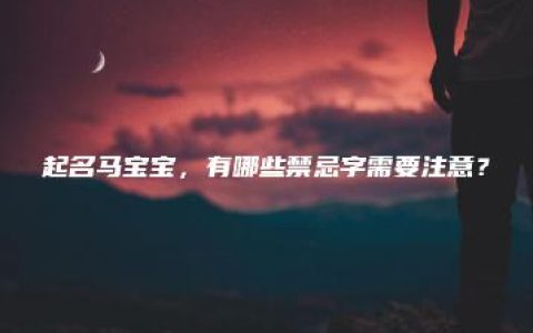 起名马宝宝，有哪些禁忌字需要注意？