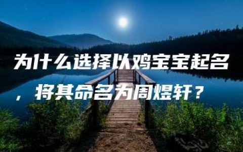 为什么选择以鸡宝宝起名，将其命名为周煜轩？