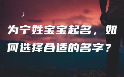 为宁姓宝宝起名，如何选择合适的名字？