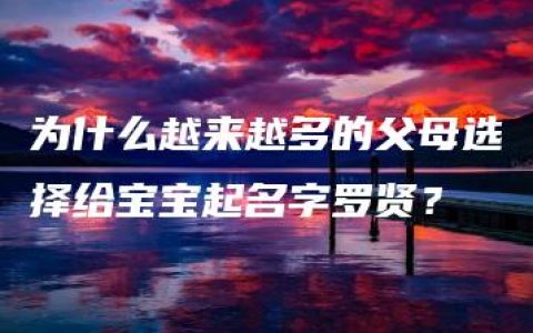 为什么越来越多的父母选择给宝宝起名字罗贤？