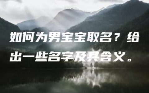 如何为男宝宝取名？给出一些名字及其含义。