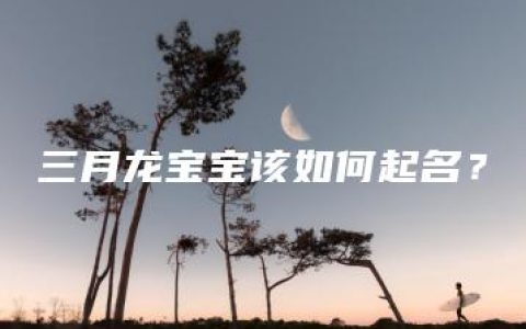 三月龙宝宝该如何起名？