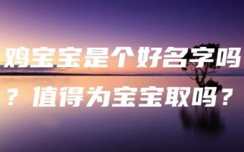 鸡宝宝是个好名字吗？值得为宝宝取吗？