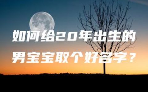 如何给20年出生的男宝宝取个好名字？