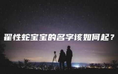 翟性蛇宝宝的名字该如何起？