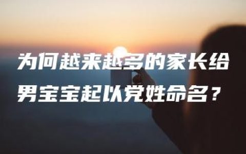 为何越来越多的家长给男宝宝起以党姓命名？