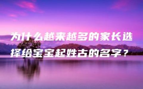 为什么越来越多的家长选择给宝宝起姓古的名字？