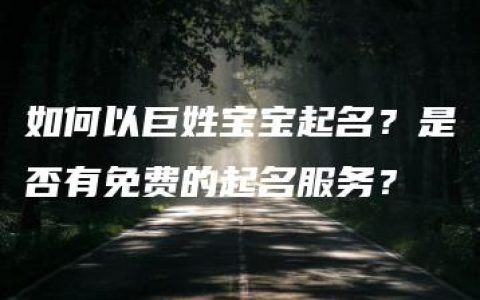 如何以巨姓宝宝起名？是否有免费的起名服务？