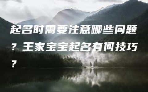 起名时需要注意哪些问题？王家宝宝起名有何技巧？