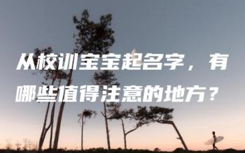 从校训宝宝起名字，有哪些值得注意的地方？