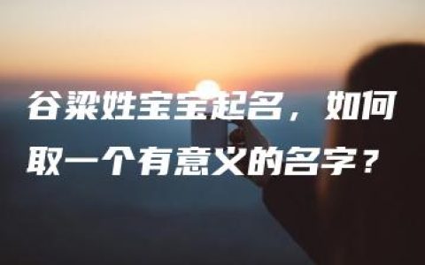 谷粱姓宝宝起名，如何取一个有意义的名字？