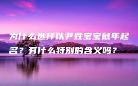 为什么选择以尹姓宝宝鼠年起名？有什么特别的含义吗？