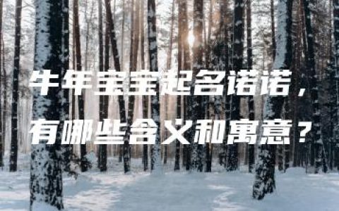 牛年宝宝起名诺诺，有哪些含义和寓意？