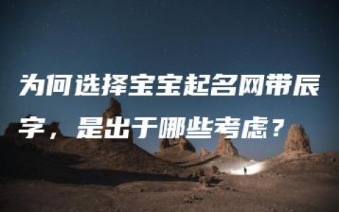 为何选择宝宝起名网带辰字，是出于哪些考虑？