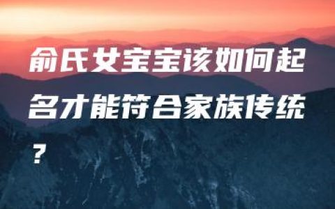 俞氏女宝宝该如何起名才能符合家族传统？