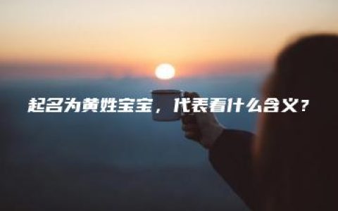 起名为黄姓宝宝，代表着什么含义？