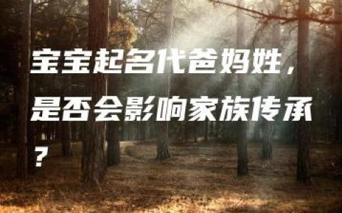 宝宝起名代爸妈姓，是否会影响家族传承？