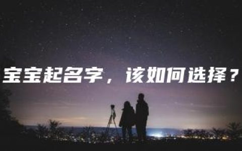 宝宝起名字，该如何选择？