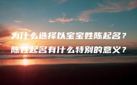 为什么选择以宝宝姓陈起名？陈姓起名有什么特别的意义？