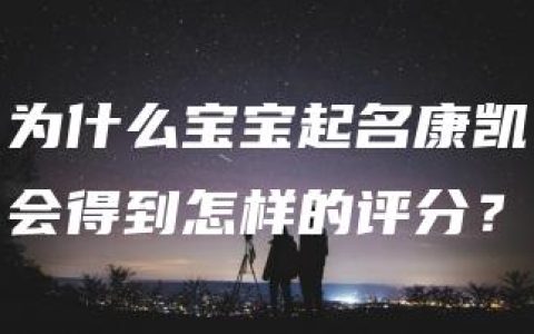 为什么宝宝起名康凯会得到怎样的评分？