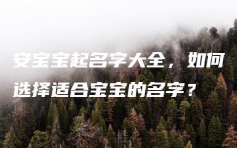 安宝宝起名字大全，如何选择适合宝宝的名字？