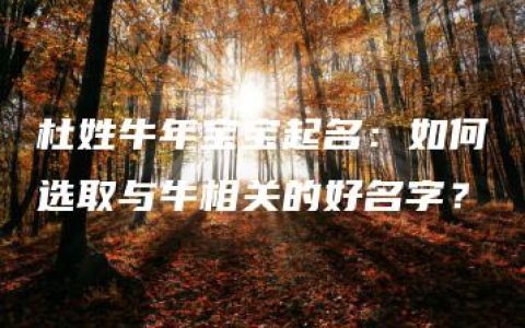 杜姓牛年宝宝起名：如何选取与牛相关的好名字？