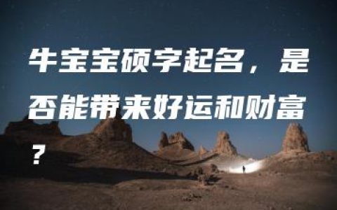 牛宝宝硕字起名，是否能带来好运和财富？