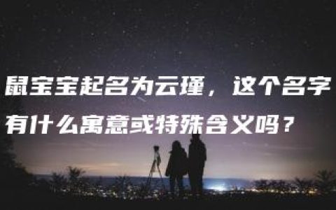 鼠宝宝起名为云瑾，这个名字有什么寓意或特殊含义吗？