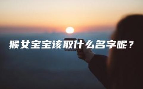 猴女宝宝该取什么名字呢？