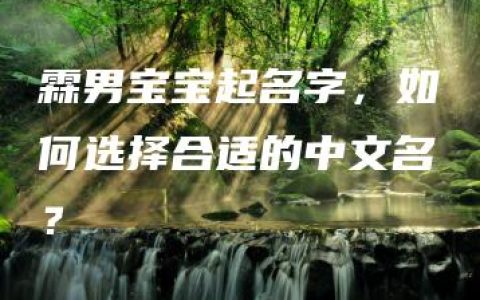 霖男宝宝起名字，如何选择合适的中文名？